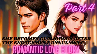 Part 4 She Becomes Glamorous After the Engagement Annulment II Romantic Love Story Novel