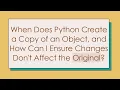 When Does Python Create a Copy of an Object and How Can I Ensure Changes Don t Affect the Original