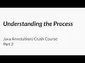 Understanding the Process - Java Annotations Crash Course
