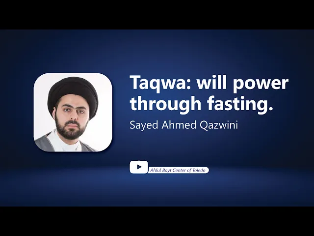 Taqwa: Will Power Through Fasting - Sayed Ahmed Qazwini
