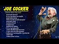 Lagu Best Songs  Of Joe Cocker- Joe Cocker Greatest Hits Songs-  Joe Cocker Top Hits