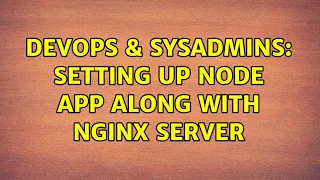DevOps SysAdmins Setting up Node App along with nginx server