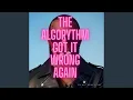 THE ALGORYTHM GOT IT WRONG AGAIN