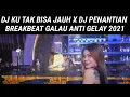 Download Lagu DJ SLANK - KU TAK BISA JAUH BREAKBEAT GALAU TERBARU 2021 #ANNIVERSARY