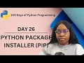 Python Package Installer - PIP 100 Days of Python Programming Day-26