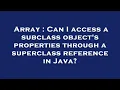 Array Can I access a subclass object s properties through a superclass reference in Java