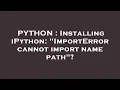 PYTHON Installing iPython ImportError cannot import name path