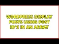 Wordpress Display posts using post ID s in an array