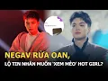 Download Lagu Negav rửa oan, lộ tin nhắn muốn ‘xem mèo’ hot girl?