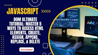 JavaScript DOM ULTIMATE Tutorial Master Ways to Access Create Modify Append and Delete Elements