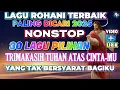 KUMPULAN LAGU ROHANI PILIHAN POPULER 2025 - TRIMAKASIH TUHAN ATAS CINTAMU YANG TAK BERSYARAT BAGIKU