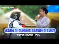Lagu ASAM DI GUNUNG GARAM DILAUT [ DUET ULFAH - IPUL ] MUSIK GAMBUS MODERN NEW NURUL FATAH