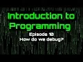 Introduction to Programming - Episode 10 How do we Debug