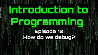 Introduction to Programming - Episode 10 How do we Debug