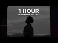 Lagu [1 HOUR] Hẹn Em Ở Lần Yêu Thứ 2 - Nguyenn x Đặng Tuấn Vũ x Freak D ~anh phải làm gì để em đừng nghĩ