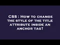 CSS How to change the style of the title attribute inside an anchor tag