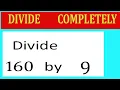 Divide 160 by 9 Divide completely