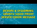 DevOps SysAdmins Ubuntu squid proxy server error message
