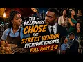 Full part 5-8 The Billionaire Chose the Street Vendor Everyone Ignored
