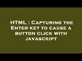 HTML Capturing the Enter key to cause a button click with javascript