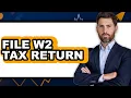 How To File W2 Tax Return - Easy Guide