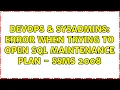 DevOps SysAdmins Error when trying to open SQL Maintenance Plan - SSMS 2008 3 Solutions