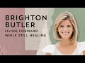 Brighton Butler Living Forward While Still Healing