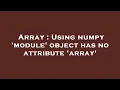 Array Using numpy module object has no attribute array