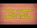 DevOps SysAdmins MySQL tables strange behaviour