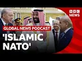 Will Islamic Nato protect Pakistan Saudi Arabia and Turkey Global News Podcast