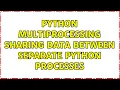python multiprocessing sharing data between separate python processes