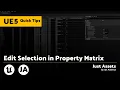 UE QuickTip Edit Selection in Property Matrix Adjust multiple assets at once