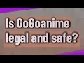 Is GoGoanime legal and safe