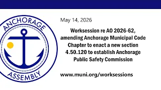 Worksession re AO 2026-62 amending Anchorage Municipal Code Chapter to enact a new section 4 50 120