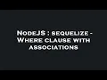 NodeJS sequelize - Where clause with associations
