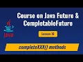 Lesson 10 - Java CompletableFuture Completion methods