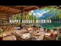 Happy August Morning Jazz Summer Coffee Shop Ambience Relaxing Piano Jazz Music for a Good Day