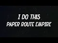 Paper Route EMPIRE - I Do This (Lyrics)