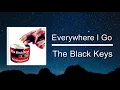 The Black Keys - Everywhere I Go (Lyrics)