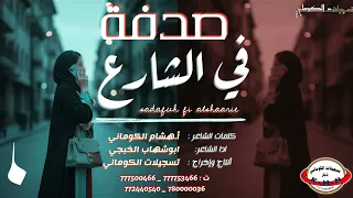  شيلة     غزلية بعنوان صدفه في الشارع شف الذي جازع كلمات الشاعر أ هشام الكوماني اداء ابوشهاب الخبجي  دندنها