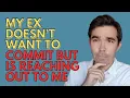 Download Lagu My Ex Doesn't Want To Commit But Reaches Out To Me