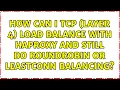 How can I TCP layer 4 load balance with haproxy and still do roundrobin or leastconn balancing