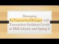 Managing JtaTransactionManager with Transaction Isolation Levels in IBM Liberty and Spring 6