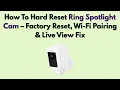 How To Hard Reset Ring Spotlight Cam - Factory Reset Wi-Fi Pairing Live View Fix