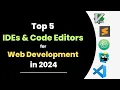 Top 5 IDEs Code Editors for Web Development in 2024 Best Tools for Developers
