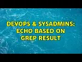 DevOps SysAdmins echo based on grep result 3 Solutions