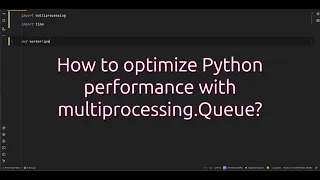 How to optimize Python with multiprocessing Queue Unlock Python Master