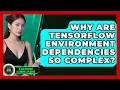 Why Are TensorFlow Environment Dependencies So Complex - AI and Machine Learning Explained