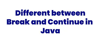 What is the Different between Break and Continue in Java