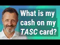 What is my cash on my TASC card
